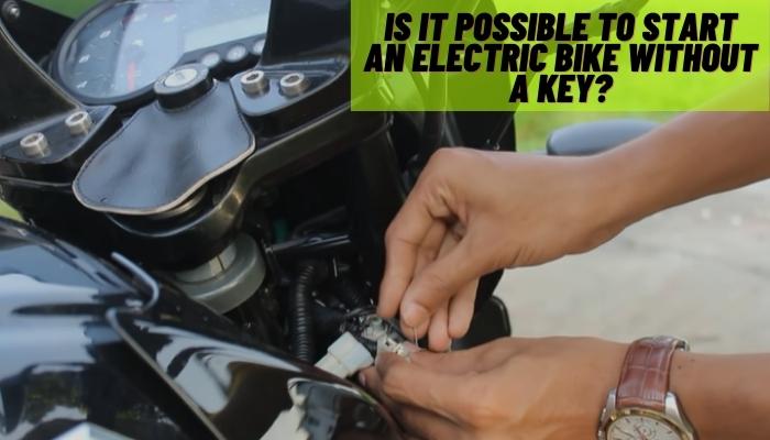 Is It Possible To Start An Electric Bike Without A Key_